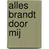 Alles brandt door mij