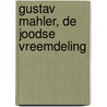 Gustav Mahler, De Joodse vreemdeling door Chaim den Heijer