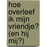 Hoe overleef ik mijn vriendje? (en hij mij?) door Francine Oomen
