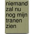 Niemand zal nu nog mijn tranen zien