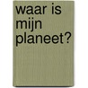 Waar is mijn planeet? by Marianna van Tuinen
