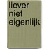 Liever niet eigenlijk