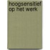 Hoogsensitief op het werk