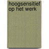 Hoogsensitief op het werk door Karin Nauwelaerts