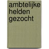 Ambtelijke helden gezocht by Zeger van der Wal