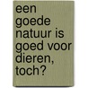 Een goede natuur is goed voor dieren, toch? door Bas Haring