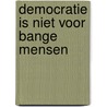 Democratie is niet voor bange mensen by Marcia Luyten