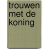 Trouwen met de koning by Caitlin Crews