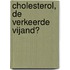Cholesterol, de verkeerde vijand?