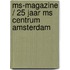 MS-Magazine / 25 jaar MS Centrum Amsterdam
