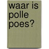 Waar is Polle Poes? door Marijke Klompmaker