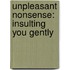 Unpleasant nonsense: Insulting you gently