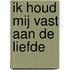 ik houd mij vast aan de liefde