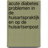 Acute Diabetes problemen in de huisartspraktijk en op de huisartsenpost by S.T. Houweling