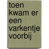 Toen kwam er een varkentje voorbij door Nicoline Nieuwenhuis