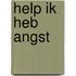 HELP IK HEB ANGST