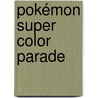 Pokémon Super Color Parade door Onbekend