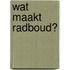 Wat maakt Radboud?