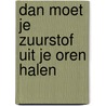 Dan Moet Je Zuurstof Uit Je Oren Halen door Belle Van Kempen