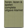 Horen, lezen & spelen Complete uitgave klarinet door Onbekend