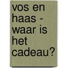 Vos en Haas - Waar is het cadeau? door Thé Tjong-Khing