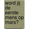 Word jij de eerste mens op Mars? door Stijn Ilsen