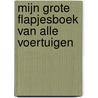 Mijn grote flapjesboek van alle voertuigen door Onbekend