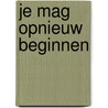 Je mag opnieuw beginnen door Mirjam Schild