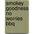 Smokey Goodness No Worries BBQ
