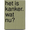 Het is kanker. Wat nu? by Tine Maenhout