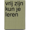 Vrij zijn kun je leren by Gijs Jansen