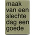 Maak van een slechte dag een goede