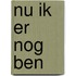 Nu ik er nog ben
