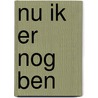 Nu ik er nog ben door Dick Matena