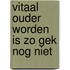 Vitaal ouder worden is zo gek nog niet
