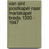 Van Sint Joostkapel naar Mariakapel Breda 1300 - 1947 door Jacques Jespers