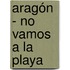 Aragón - No vamos a la playa