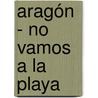 Aragón - No vamos a la playa by Cybelle Bouchaut
