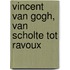 Vincent van Gogh, Van Scholte tot Ravoux
