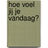 Hoe voel jij je vandaag?