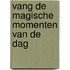 Vang de magische momenten van de dag