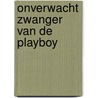 Onverwacht zwanger van de playboy by Dani Collins