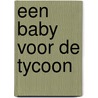Een baby voor de tycoon by Bella Mason