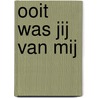 Ooit was jij van mij by Elizabeth Boyle