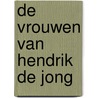 De vrouwen van Hendrik de Jong by Steffie van den Oord