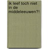 Ik leef toch niet in de Middeleeuwen?! by Megan Peterson