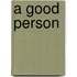 A GOOD PERSON