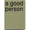 A GOOD PERSON by Unknown