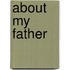 ABOUT MY FATHER