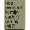 Hoe overleef ik mijn vader? (en hij mij?) door Francine Oomen